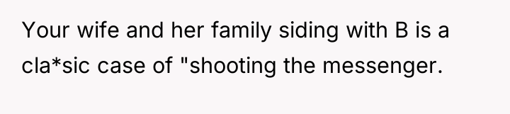 Your wife and her family siding with B is a...