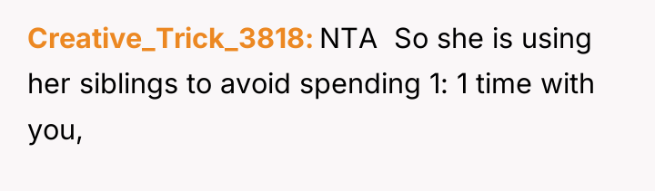Creative_Trick_3818 NTA ​ So she is using her siblings to...