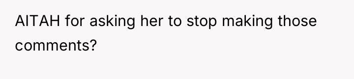 AITAH for asking her to stop making those comments?