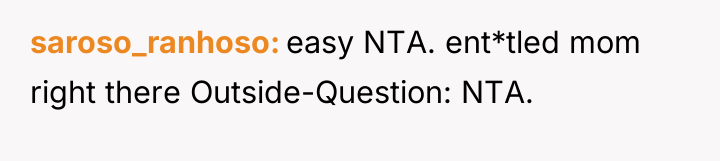 saroso_ranhoso easy NTA. ent*tled mom right there Outside-Question: NTA.