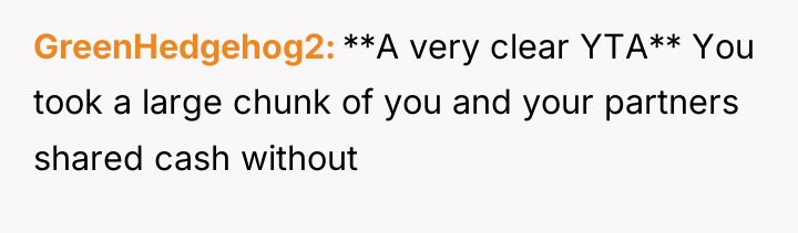 GreenHedgehog2 **A very clear YTA** You took a large chunk...