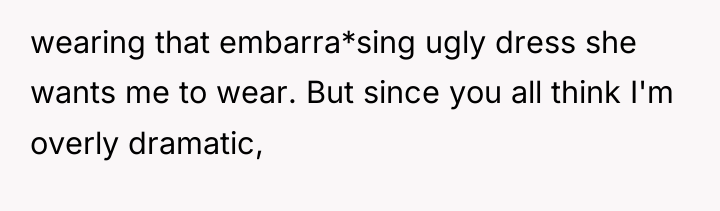 wearing that embarra*sing ugly dress she wants me to wear....