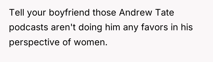 Tell your boyfriend those Andrew Tate podcasts aren't doing him...