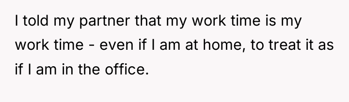 I told my partner that my work time is my...