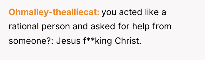 Ohmalley-thealliecat you acted like a rational person and asked for...