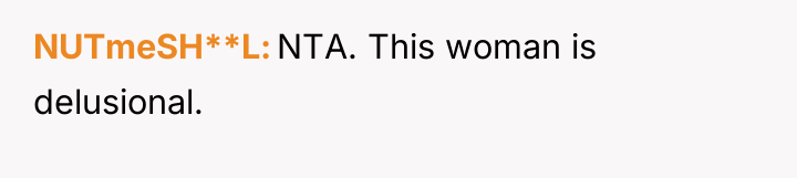 NUTmeSH**L NTA. This woman is delusional.