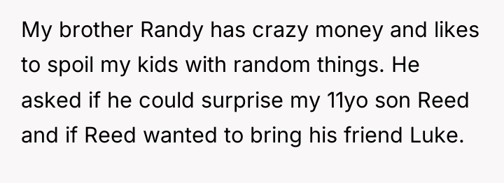 My brother Randy has crazy money and likes to spoil...