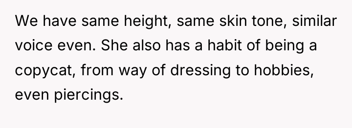 We have same height, same skin tone, similar voice even....