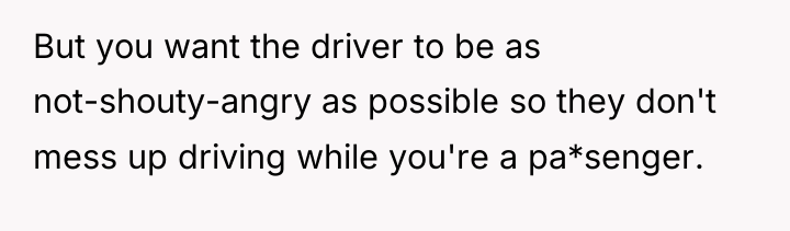 But you want the driver to be as not-shouty-angry as...