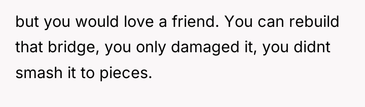 but you would love a friend. You can rebuild that...
