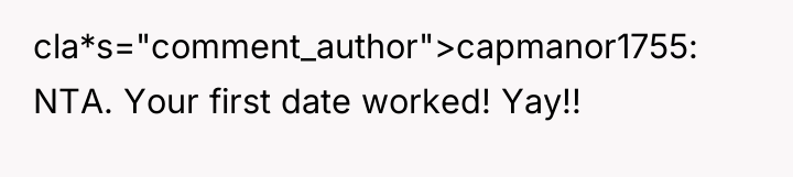 cla*s="comment_author">capmanor1755: NTA. Your first date worked! Yay!!