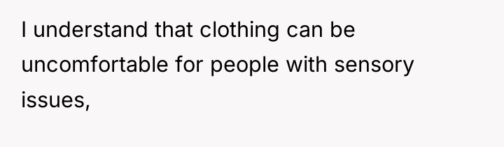 I understand that clothing can be uncomfortable for people with...