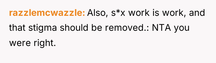 razzlemcwazzle Also, s*x work is work, and that stigma should...