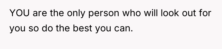YOU are the only person who will look out for...