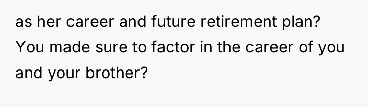 as her career and future retirement plan? You made sure...