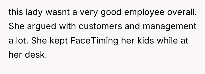 this lady wasnt a very good employee overall. She argued...