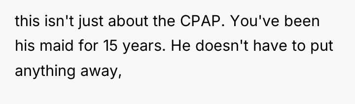 this isn't just about the CPAP. You've been his maid...
