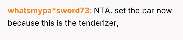 whatsmypa*sword73 NTA, set the bar now because this is the...