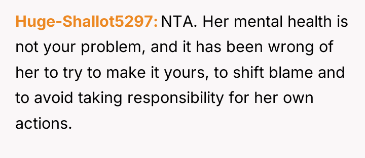 Huge-Shallot5297 NTA. Her mental health is not your problem, and...