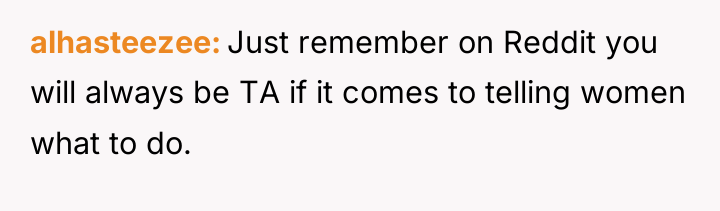 alhasteezee Just remember on Reddit you will always be TA...