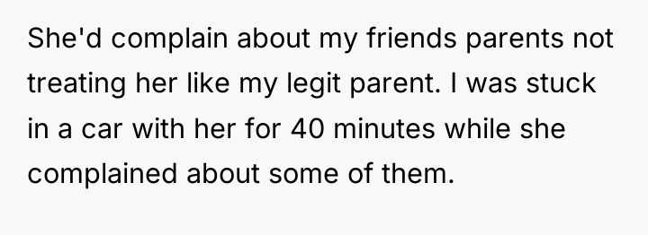 She'd complain about my friends parents not treating her like...