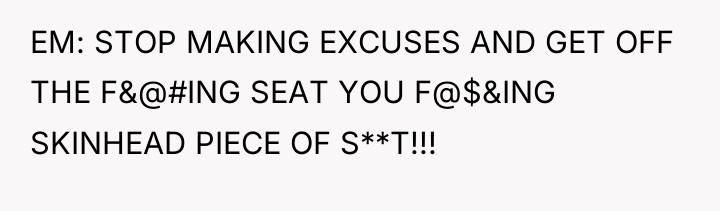 EM: STOP MAKING EXCUSES AND GET OFF THE F&@#ING SEAT...
