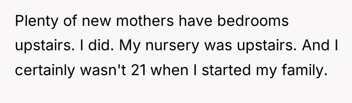 Plenty of new mothers have bedrooms upstairs. I did. My...