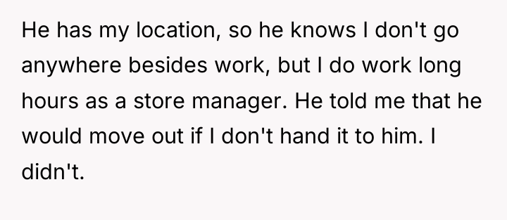 He has my location, so he knows I don't go...