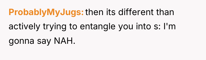 ProbablyMyJugs then its different than actively trying to entangle you...