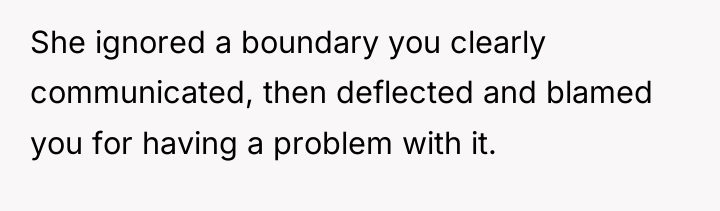 She ignored a boundary you clearly communicated, then deflected and...