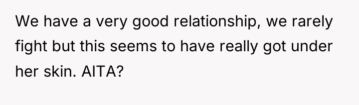 We have a very good relationship, we rarely fight but...