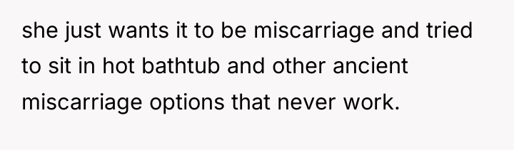 she just wants it to be miscarriage and tried to...