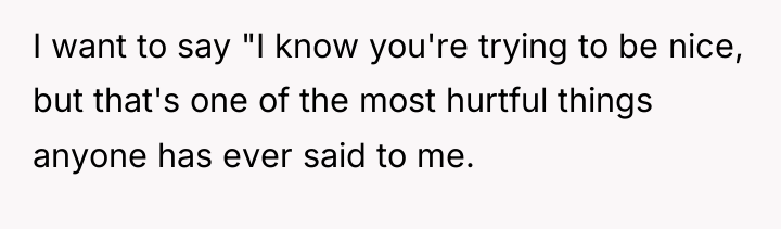 I want to say "I know you're trying to be...