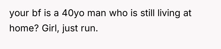 your bf is a 40yo man who is still living...