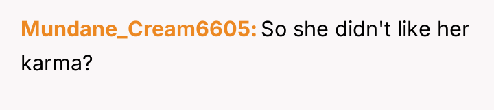 Mundane_Cream6605 So she didn't like her karma?