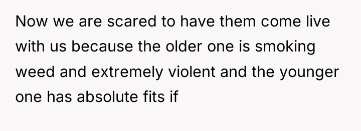 Now we are scared to have them come live with...