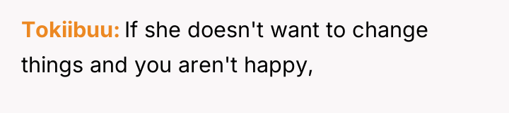 Tokiibuu If she doesn't want to change things and you...
