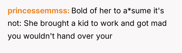 princessemmss Bold of her to a*sume it's not: She brought...