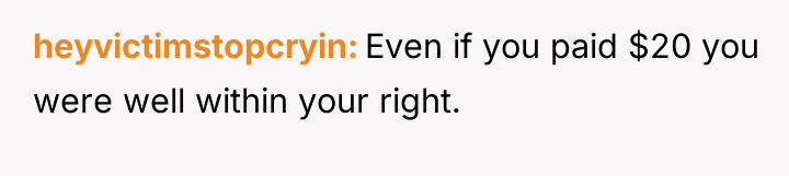 heyvictimstopcryin Even if you paid $20 you were well within...