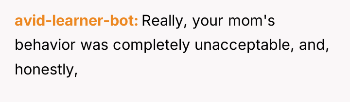avid-learner-bot Really, your mom's behavior was completely unacceptable, and, honestly,