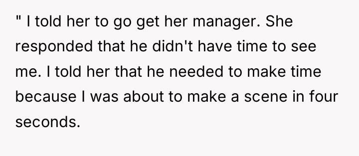 " I told her to go get her manager. She...