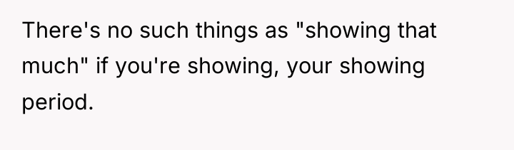 There's no such things as "showing that much" if you're...