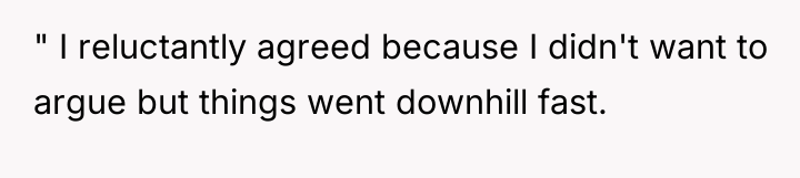 " I reluctantly agreed because I didn't want to argue...