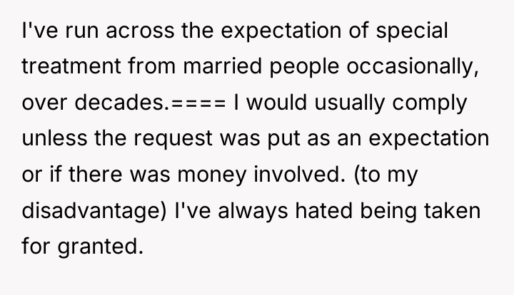 I've run across the expectation of special treatment from married...