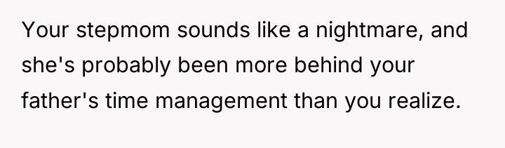 Your stepmom sounds like a nightmare, and she's probably been...