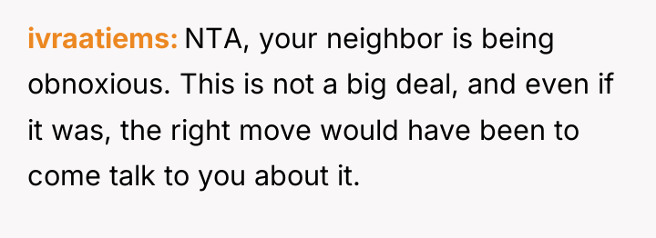 ivraatiems NTA, your neighbor is being obnoxious. This is not...