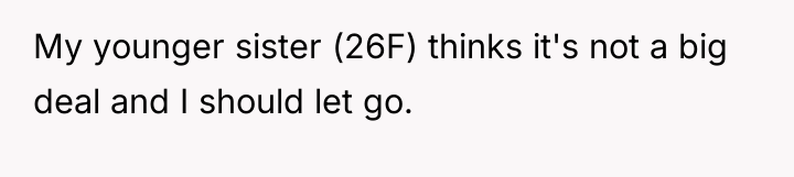 My younger sister (26F) thinks it's not a big deal...