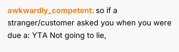 awkwardly_competent so if a stranger/customer asked you when you were...