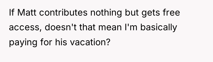 If Matt contributes nothing but gets free access, doesn't that...