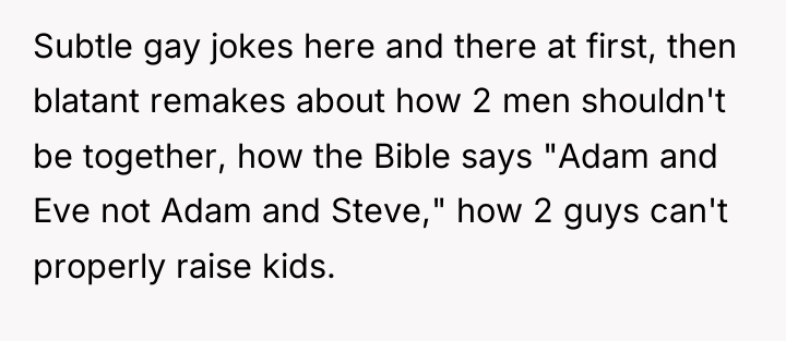 Subtle gay jokes here and there at first, then blatant...